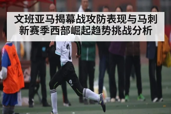 文班亚马揭幕战攻防表现与马刺新赛季西部崛起趋势挑战分析